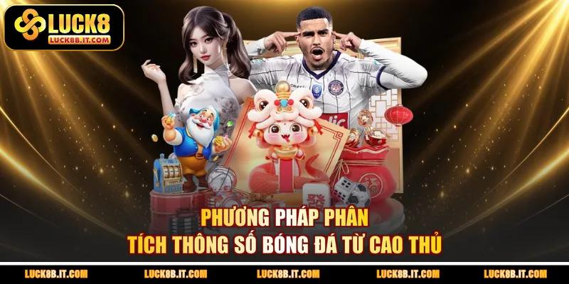 Phương pháp phân tích thông số bóng đá từ cao thủ