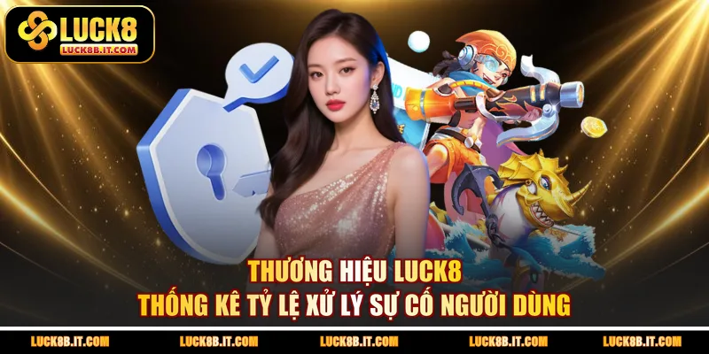 Thương hiệu LUCK8 thống kê tỷ lệ xử lý sự cố người dùng
